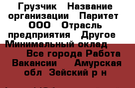 Грузчик › Название организации ­ Паритет, ООО › Отрасль предприятия ­ Другое › Минимальный оклад ­ 28 000 - Все города Работа » Вакансии   . Амурская обл.,Зейский р-н